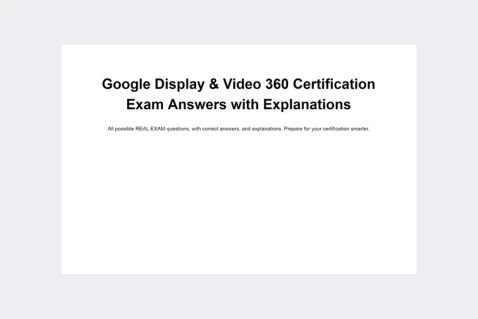 Google Display and Video 360 certification exam answers with explanations. All possible REAL exam questions with explanations, and verified answers